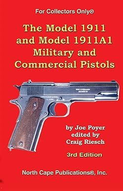 The Model 1911 and Model 1911A1 Military and Commercial Pistols (For Collectors Only)